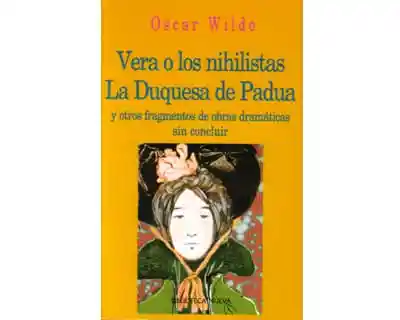 Vera o Los Nihilistas La Duquesa de Papua y Otros Fragmentos de Obras Dramáticas Sin Concluir