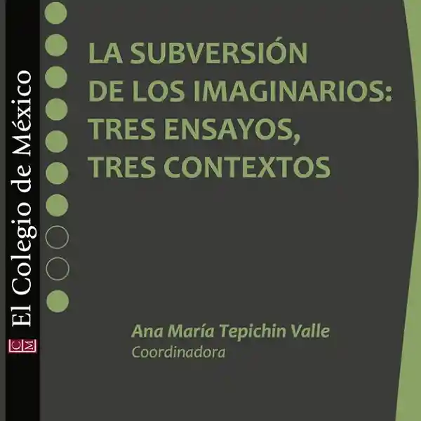 La Subversión De Los Imaginarios: Tres Ensayos, Tres Contextos