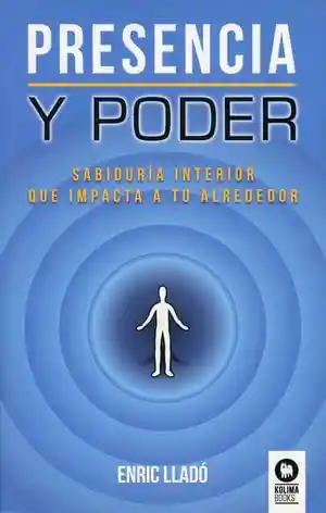 Presencia y Poder. Sabiduría Interior Que Impacta a Tu Alrededor