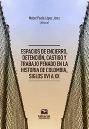 Espacios de Encierro Detención Castigo y Trabajo Penado en La Historia de Colombia Siglos Xvi a Xx