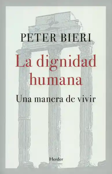 La Dignidad Humana Una Manera de Vivir - Peter Bieri