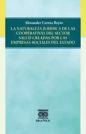 La Naturaleza Jurídica de Las Cooperativas Del Sector Salud Creadas Por Las Empresas Sociales Del Estado