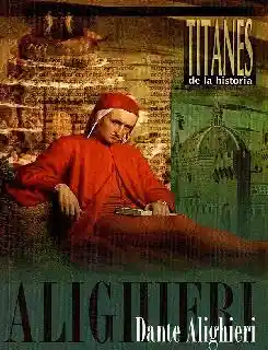 Dante Alighieri. Titanes de la historia: escritores, dramaturgos y poetas