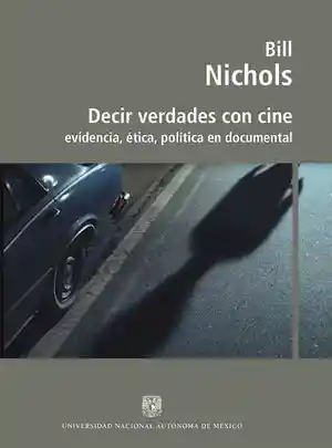 Decir Verdades Con Cine Evidencia Ética Política en Documental