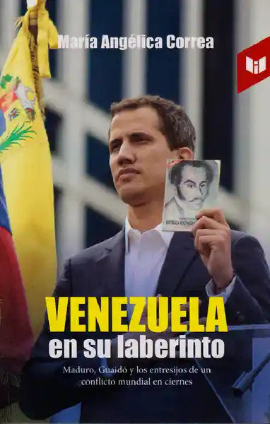 Venezuela en su laberinto: Maduro, Guaidó y los entresijos de un conflicto mundial en ciernes