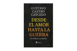 Desde el Amor Hasta la Guerra - Gustavo Castro Caicedo