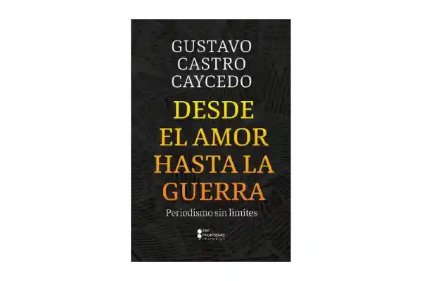 Desde el Amor Hasta la Guerra - Gustavo Castro Caicedo