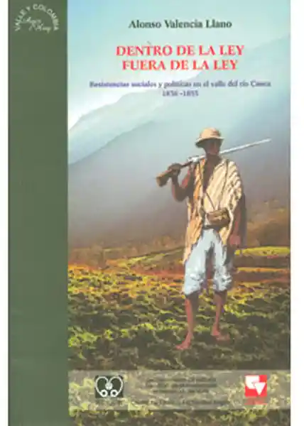 Dentro de la ley, fuera de la ley. Resistencias sociales y políticas en el valle del río Cauca 1830-1855