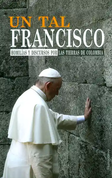 Un tal Francisco. Homilías y discursos por las tierras de Colombia