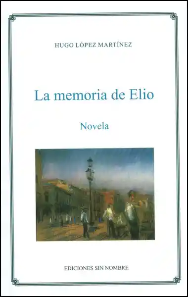 La Memoria de Elio - Hugo López Martínez