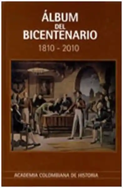 Álbum Del Bicentenario 1810-2010 - Ortega Ricaurte Daniel