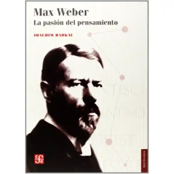 Max Weber. La Pasión Del Pensamiento - Joachim Radkau