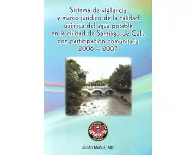 Sistema de vigilancia y marco jurídico de la calidad química del agua potable en la ciudad de Santiago de Cali, con participación comunitaria 2006–2007