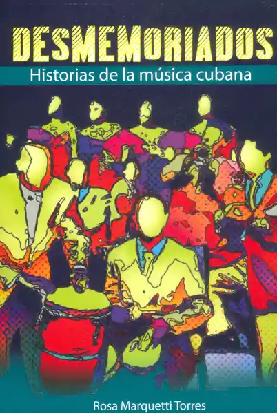 Desmemoriados. Historias de la Música Cubana - Rosa Marquetti