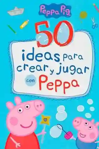 50 Ideas Para Crear y Jugar Con Peppa - Entertainment One Uk