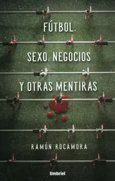 Fútbol Sexo Negocios y Otras Mentiras - Ramón Rocamora