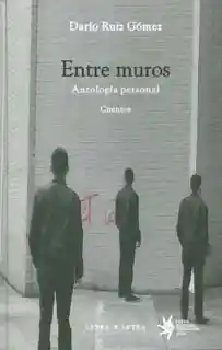 Entre Muros: Antología Personal - Darío Ruíz Gómez