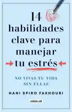 14 Habilidades Clave Para Manejar Tu Estres