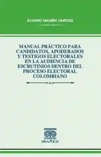 Manual Práctico Para Candidatos Apoderados y Testigos Electorales en La Audiencia de Escrutinios Dentro Del Proceso Electoral Colombiano