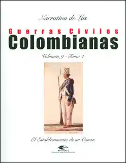 Narrativa de las guerras civiles colombianas. Vol. 9. Tomo 1: el establecimiento de un canon