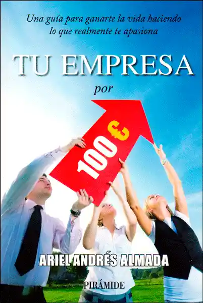 Tu Empresa Por 100€ Una Guía Para Ganarte La Vida Haciendo Lo Que Realmente Te Apasiona