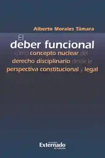 El Deber Funcional Como Concepto Nuclear Del Derecho Disciplinario Desde La Perspectiva Constitucional y Legal