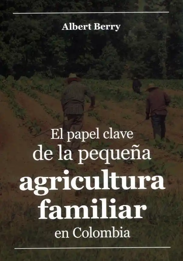 El Papel Clave de La Pequeña Agricultura Familiar en Colombia