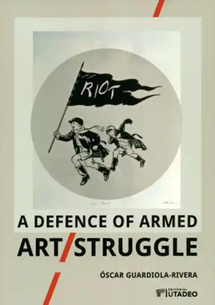A Defence of Armed Art Struggle - Guardiola Rivera Oscar