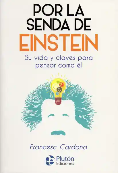 Vida Por La Senda De Einstein. Su Y Claves Para Pensar Como Él