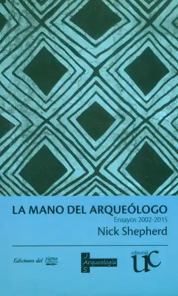 La Mano Del Arqueólogo: Ensayos 2002-2015 - Nick Shepherd