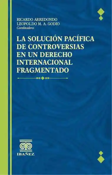 La Solucion Pacifica de Controversias en Un Derecho Internacional Fragmentado