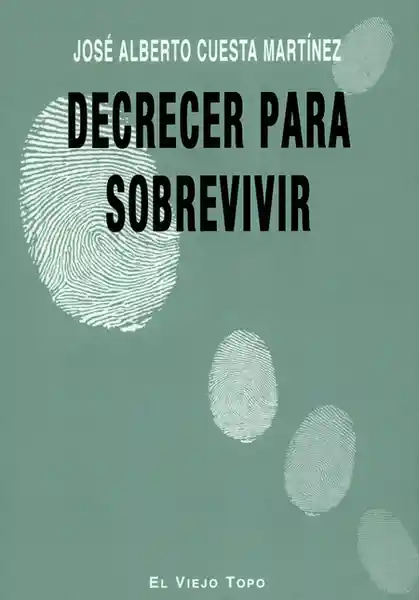 Decrecer Para Sobrevivir - José Alberto Cuesta Martínez