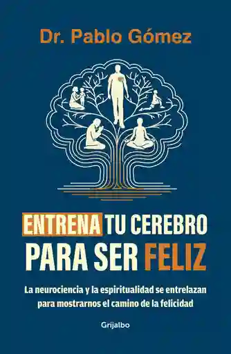 Entrena Tu Cerebro Para Ser Feliz Gomez Gomez Pablo Edgar