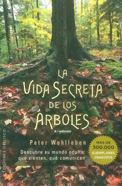 La vida secreta de los árboles. Descubre su mundo oculto: qué sienten, qué comunican