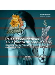 Paisajes Educativos en La Planta de Producción Ficciografías de Los Cuerpos Que Se Fabrican