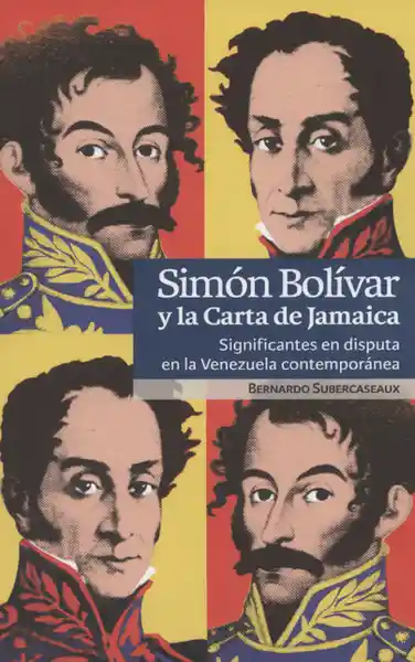 Simón Bolívar y la Carta de Jamaica - Bernardo Subercaseaux