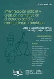 Interpretación Judicial y Creación Normativa en El Derecho Penal y Constitucional Colombiano