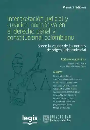 Interpretación Judicial y Creación Normativa en El Derecho Penal y Constitucional Colombiano