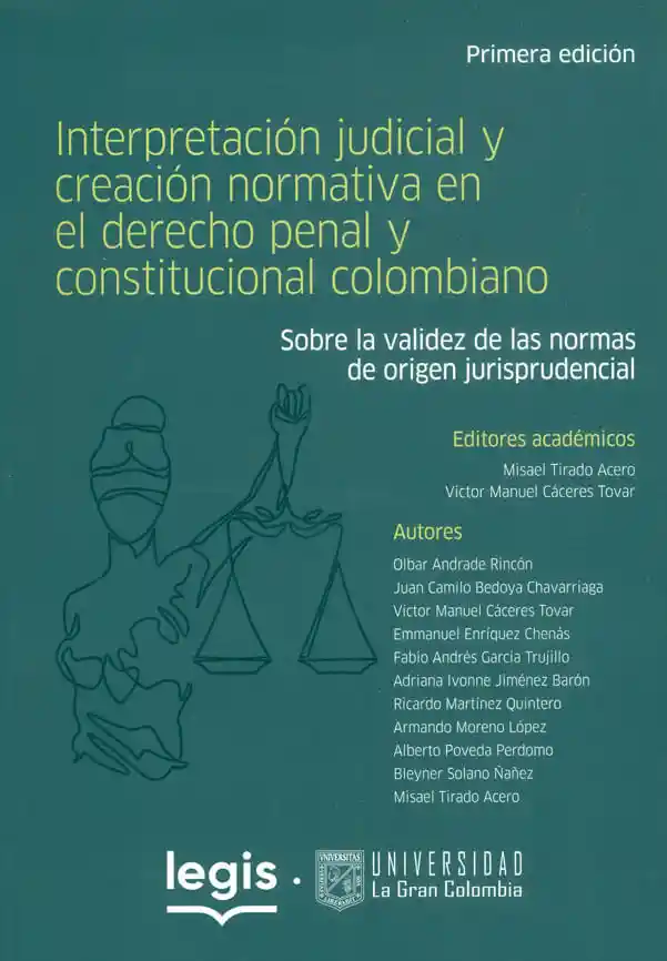 Interpretación Judicial y Creación Normativa en El Derecho Penal y Constitucional Colombiano