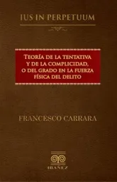 Teoría de La Tentativa y de La Complicidad o Del Grado en La Fuerza Del Delito