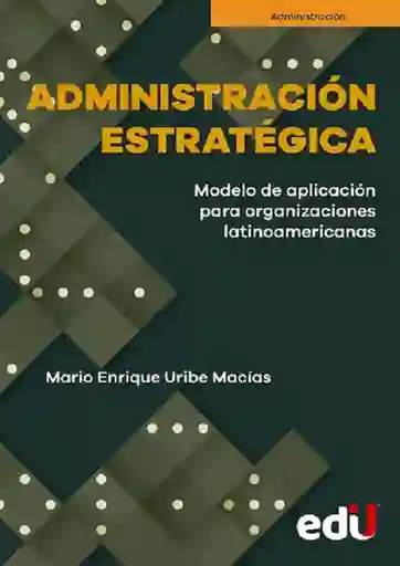 Administración Estratégica. Modelo de Aplicación - Mario E. U.