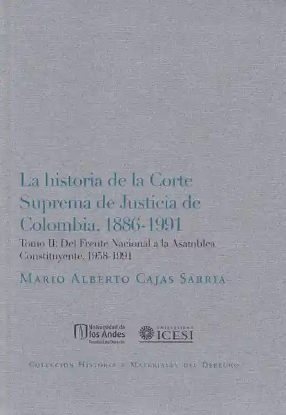 La historia de la Corte Suprema de Justicia de Colombia, 1886-1991. Tomo II: Del Frente Nacional a la Asamblea Constituyente, 1958-1991