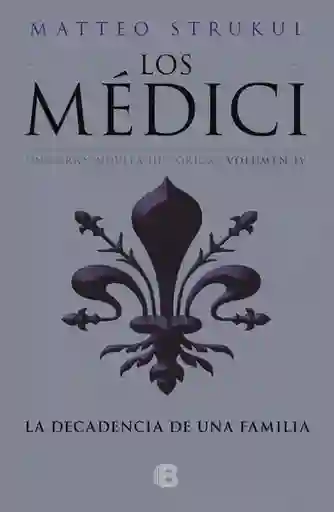 Los Médici . La decadencia de una familia. IV