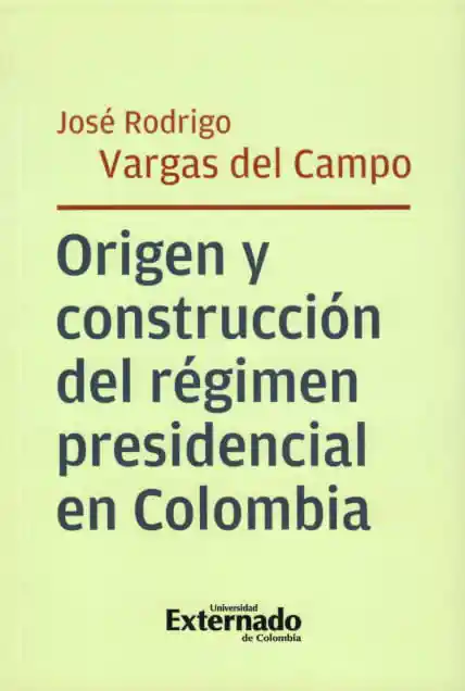 Origen y Construcción Del Régimen Presidencial en Colombia