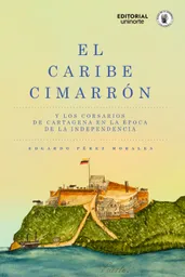 El Caribe Cimarrón y Los Corsarios de Cartagena en La Época de La Independencia