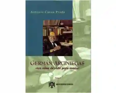 Vida Germán Arciniegas Cien Años De Para Contar Tomo I