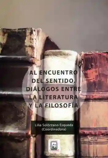 Al Encuentro Del Sentido Diálogos Entre La Literatura y La Filosofía