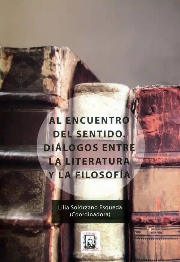 Al Encuentro Del Sentido Diálogos Entre La Literatura y La Filosofía