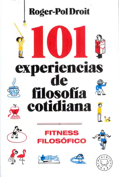 101 Experiencias de Filosofía Cotidiana - Roger-Pol Droit