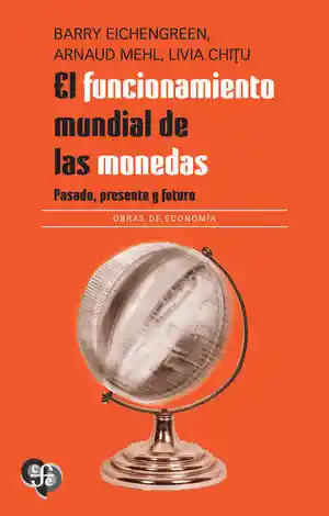 El Funcionamiento Mundial de Las Monedas Pasado Presente y Futuro